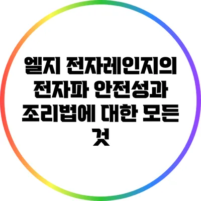 엘지 전자레인지의 전자파: 안전성과 조리법에 대한 모든 것