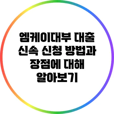 엠케이대부 대출: 신속 신청 방법과 장점에 대해 알아보기