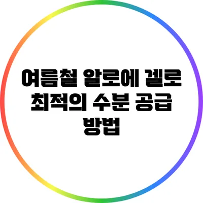 여름철 알로에 겔로 최적의 수분 공급 방법