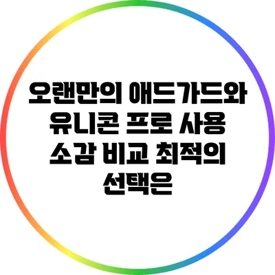 오랜만의 애드가드와 유니콘 프로 사용 소감 비교: 최적의 선택은?