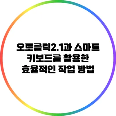 오토클릭2.1과 스마트 키보드를 활용한 효율적인 작업 방법