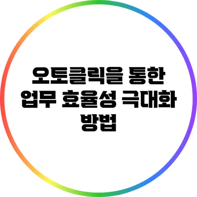 오토클릭을 통한 업무 효율성 극대화 방법