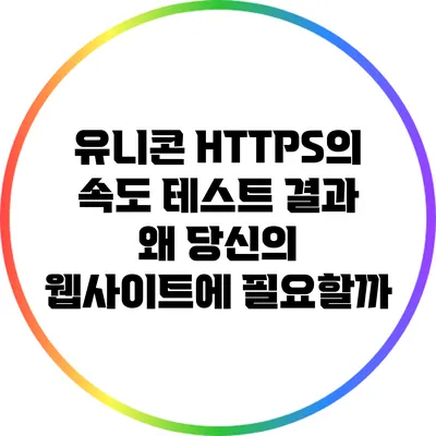 유니콘 HTTPS의 속도 테스트 결과: 왜 당신의 웹사이트에 필요할까?