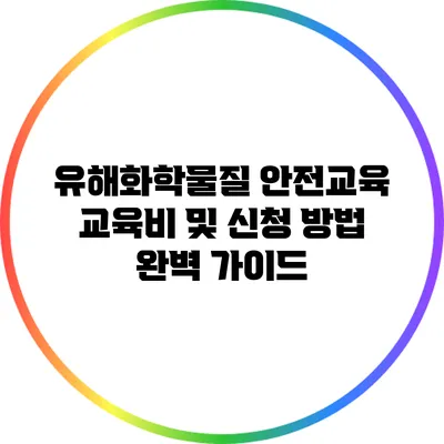유해화학물질 안전교육: 교육비 및 신청 방법 완벽 가이드