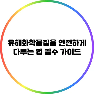 유해화학물질을 안전하게 다루는 법: 필수 가이드