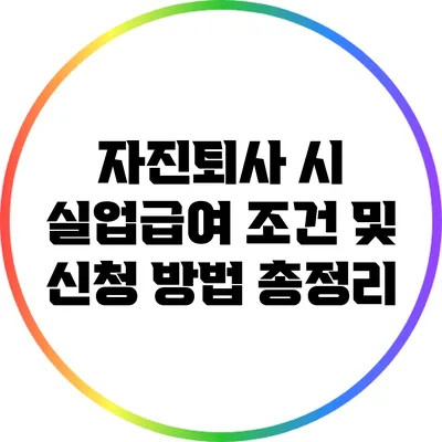 자진퇴사 시 실업급여 조건 및 신청 방법 총정리