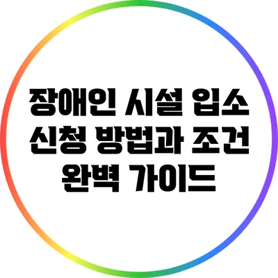 장애인 시설 입소 신청 방법과 조건 완벽 가이드