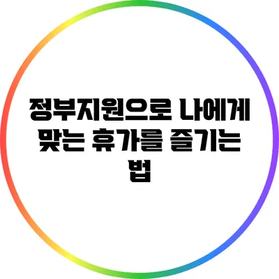 정부지원으로 나에게 맞는 휴가를 즐기는 법