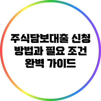 주식담보대출 신청 방법과 필요 조건 완벽 가이드