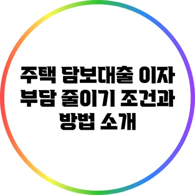 주택 담보대출 이자 부담 줄이기: 조건과 방법 소개