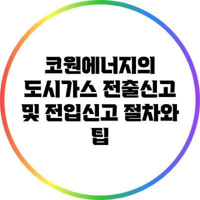 코원에너지의 도시가스 전출신고 및 전입신고 절차와 팁