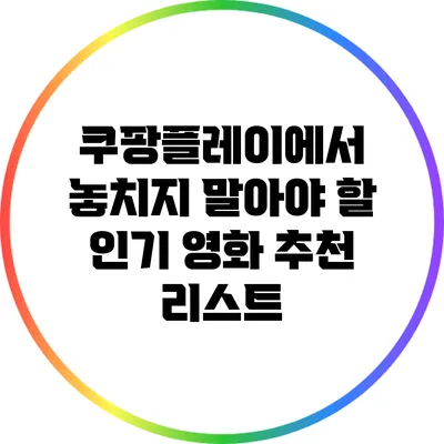 쿠팡플레이에서 놓치지 말아야 할 인기 영화 추천 리스트