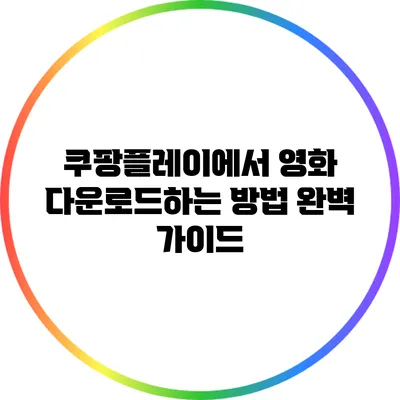 쿠팡플레이에서 영화 다운로드하는 방법 완벽 가이드