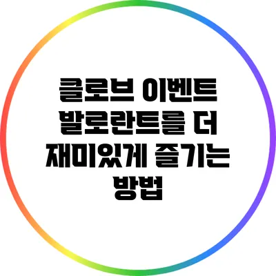 클로브 이벤트: 발로란트를 더 재미있게 즐기는 방법