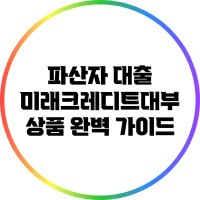 파산자 대출: 미래크레디트대부 상품 완벽 가이드
