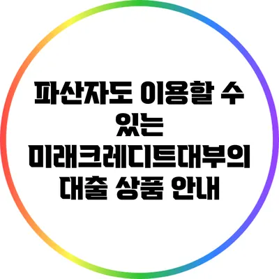 파산자도 이용할 수 있는 미래크레디트대부의 대출 상품 안내