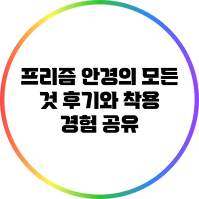 프리즘 안경의 모든 것: 후기와 착용 경험 공유