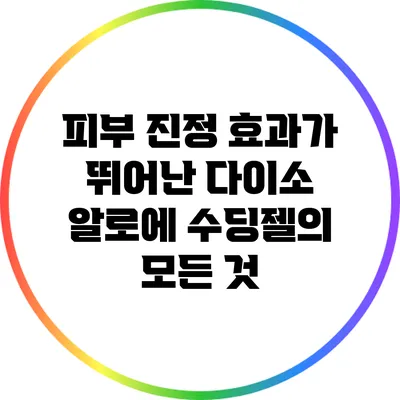 피부 진정 효과가 뛰어난 다이소 알로에 수딩젤의 모든 것