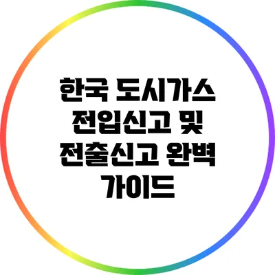 한국 도시가스 전입신고 및 전출신고 완벽 가이드