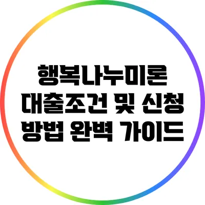 행복나누미론: 대출조건 및 신청 방법 완벽 가이드