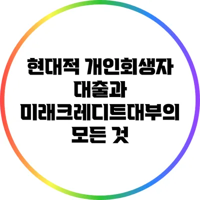 현대적 개인회생자 대출과 미래크레디트대부의 모든 것