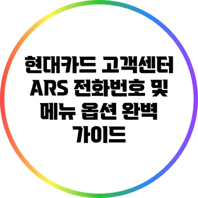 현대카드 고객센터 ARS 전화번호 및 메뉴 옵션 완벽 가이드