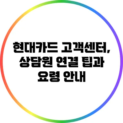 현대카드 고객센터, 상담원 연결 팁과 요령 안내