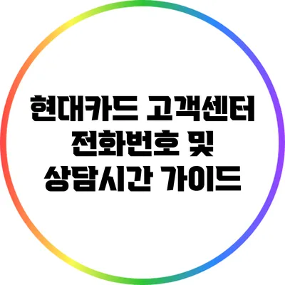 현대카드 고객센터 전화번호 및 상담시간 가이드