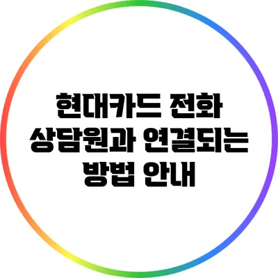 현대카드 전화 상담원과 연결되는 방법 안내