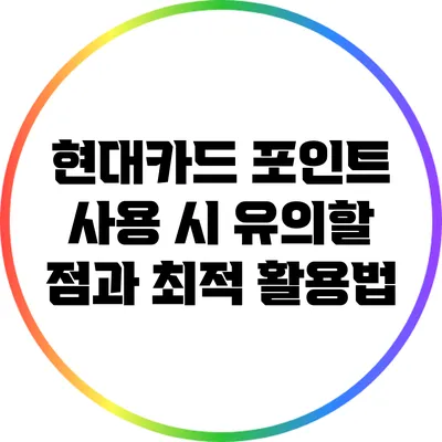 현대카드 포인트 사용 시 유의할 점과 최적 활용법