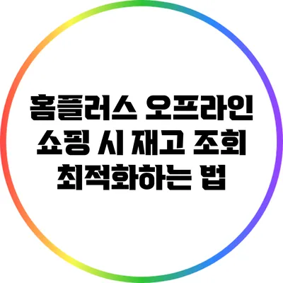홈플러스 오프라인 쇼핑 시 재고 조회 최적화하는 법