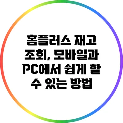 홈플러스 재고 조회, 모바일과 PC에서 쉽게 할 수 있는 방법