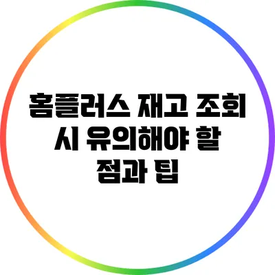 홈플러스 재고 조회 시 유의해야 할 점과 팁