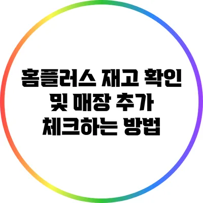홈플러스 재고 확인 및 매장 추가 체크하는 방법
