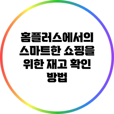 홈플러스에서의 스마트한 쇼핑을 위한 재고 확인 방법