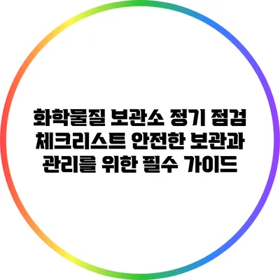 화학물질 보관소 정기 점검 체크리스트: 안전한 보관과 관리를 위한 필수 가이드