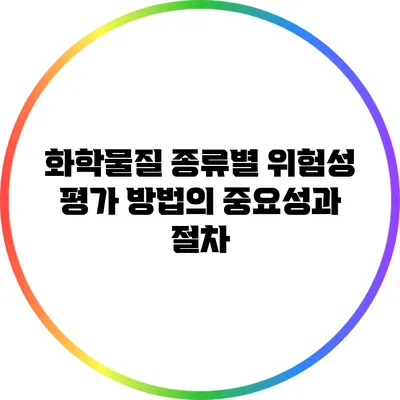 화학물질 종류별 위험성 평가 방법의 중요성과 절차