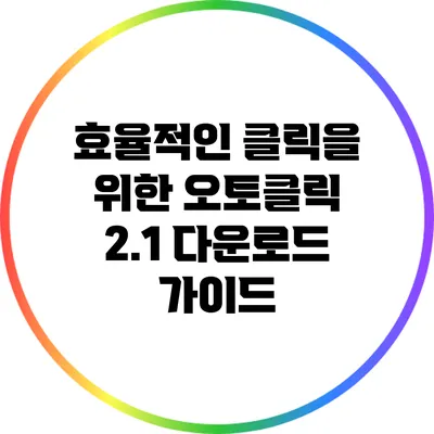 효율적인 클릭을 위한 오토클릭 2.1 다운로드 가이드