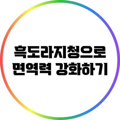 흑도라지청으로 면역력 강화하기