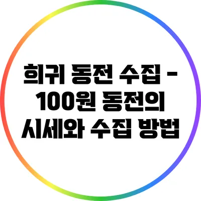 희귀 동전 수집 - 100원 동전의 시세와 수집 방법