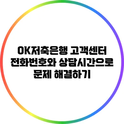 OK저축은행 고객센터 전화번호와 상담시간으로 문제 해결하기