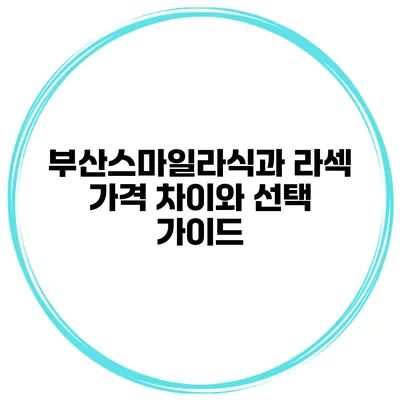 부산스마일라식과 라섹 가격 차이와 선택 가이드