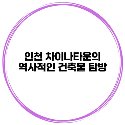 인천 차이나타운의 역사적인 건축물 탐방