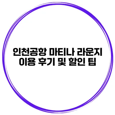 인천공항 마티나 라운지 이용 후기 및 할인 팁