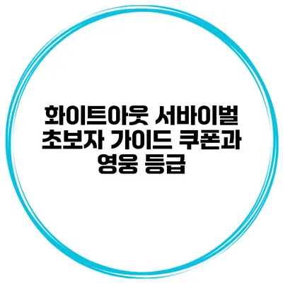 화이트아웃 서바이벌 초보자 가이드 쿠폰과 영웅 등급