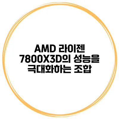AMD 라이젠 7800X3D의 성능을 극대화하는 조합