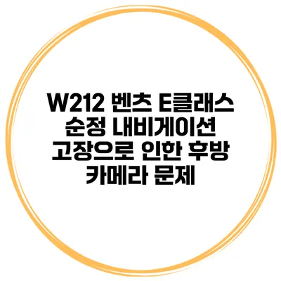 W212 벤츠 E클래스 순정 내비게이션 고장으로 인한 후방 카메라 문제